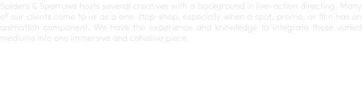 Spiders & Sparrows hosts several creatives with a background in live action directing. Many of our clients come to us...