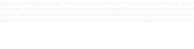 Don’t get us wrong; we enjoy the process that comes with designing and animating on our computers. But, from time to ...